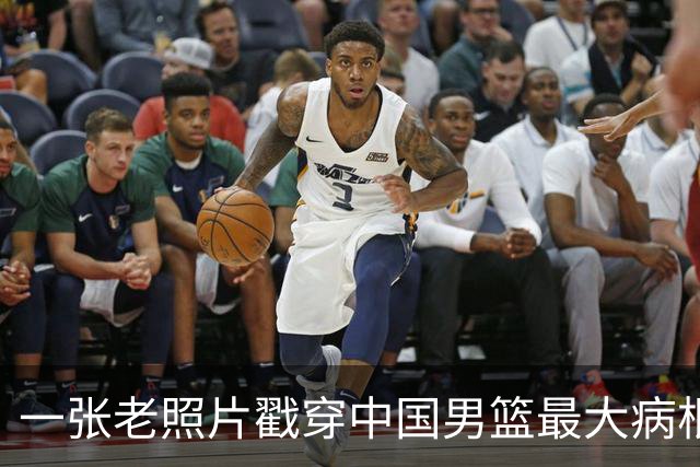 一张老照片戳穿中国男篮最大病根！让当时的李凯尔很难融入