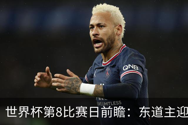 世界杯第8比赛日前瞻：东道主迎来历史机遇，太极虎力争打破宿命
