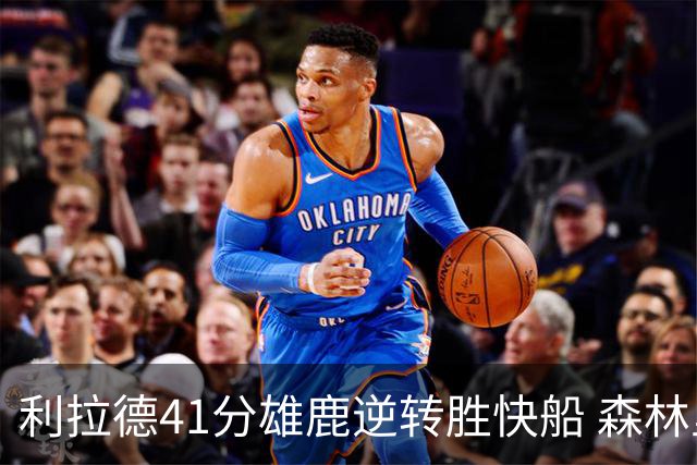 利拉德41分雄鹿逆转胜快船 森林里险胜开拓者