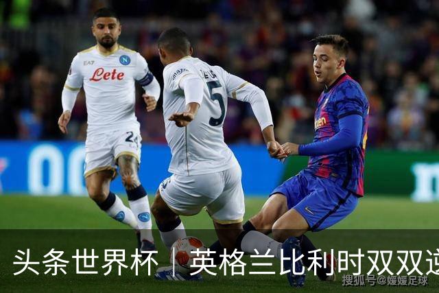 头条世界杯｜英格兰比利时双双逆转：落后不可怕，谁菜谁尴尬