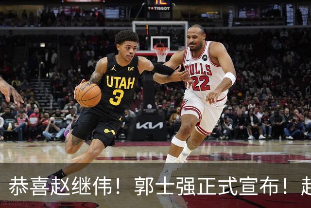 恭喜赵继伟！郭士强正式宣布！赵睿队长被取代，锁定世预赛大名单