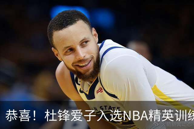 恭喜！杜锋爱子入选NBA精英训练营，胡明轩最新消息，麦考尔离队返美
