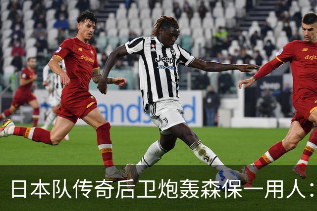 日本队传奇后卫炮轰森保一用人：为什么守田英正没有入选