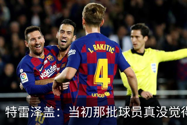 特雷泽盖：当初那批球员真没觉得齐达内会当教练 他最适合法国队
