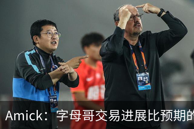 Amick：字母哥交易进展比预期的要慢 雄鹿对整体回报感到失望