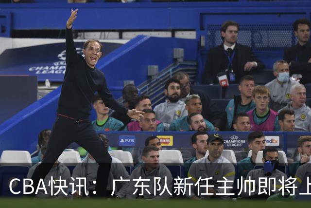 CBA快讯：广东队新任主帅即将上任，徐杰成其心头好！